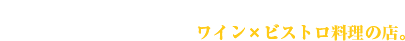  雰囲気も価格もカジュアルだけど、ワインも料理も本格派。肩ひじ張らずに楽しめる、ワイン×ビストロ料理の店。